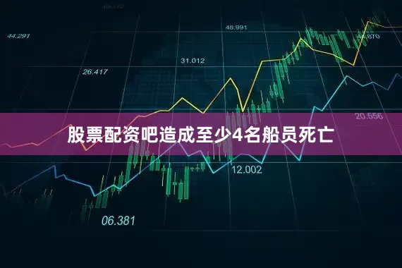 股票配资吧造成至少4名船员死亡