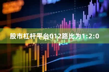 股市杠杆平台012路比为1:2:0