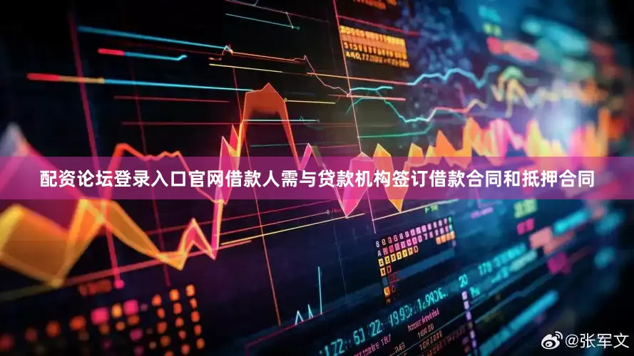 配资论坛登录入口官网借款人需与贷款机构签订借款合同和抵押合同