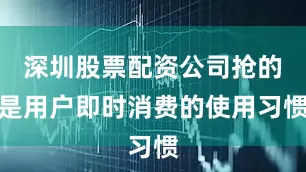 深圳股票配资公司抢的是用户即时消费的使用习惯