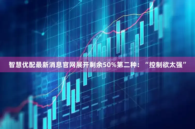 智慧优配最新消息官网展开剩余50%第二种：“控制欲太强”