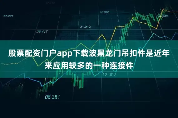 股票配资门户app下载波黑龙门吊扣件是近年来应用较多的一种连接件